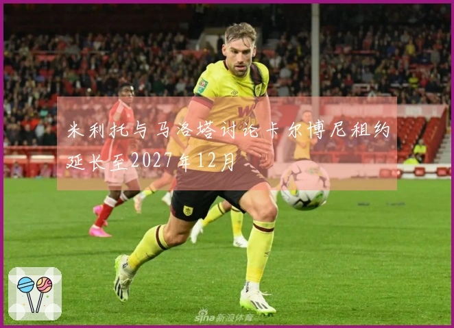 米利托与马洛塔讨论卡尔博尼租约延长至2027年12月