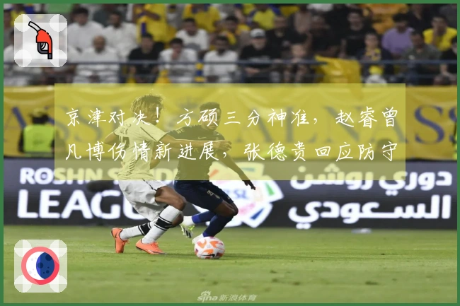 京津对决！方硕三分神准，赵睿曾凡博伤情新进展，张德贵回应防守麦基问题